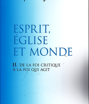 CROIRE AU DIEU QUI VIENT - II - ESPRIT, EGLISE ET MONDE - DE LA FOI CRITIQUE A LA FOI QUI AGIT