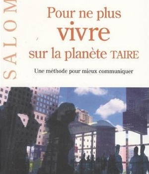 POUR NE PLUS VIVRE SUR LA PLANETE TAIRE - UNE METHODE POUR MIEUX COMMUNIQUER