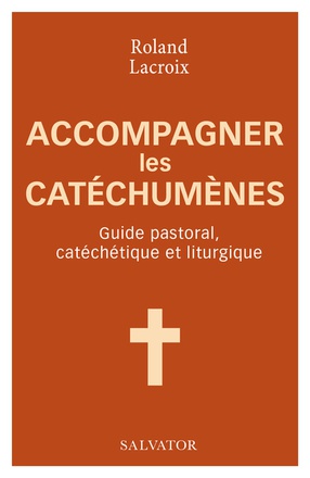 ACCOMPAGNER LES CATECHUMENES - GUIDE PASTORAL, CATECHETIQUE ET LITURGIQUE
