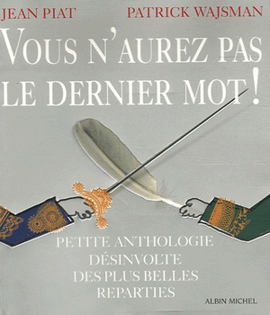 VOUS N'AUREZ PAS LE DERNIER MOT ! - PETITE ANTHOLOGIE DÉSINVOLTE DES PLUS BELLES RÉPARTIES