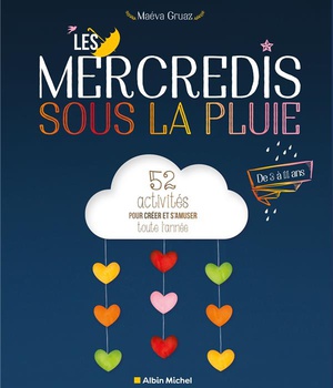 LES MERCREDIS SOUS LA PLUIE - 52 ACTIVITES POUR CREER ET S'AMUSER TOUTE L'ANNEE