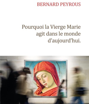 POURQUOI LA VIERGE MARIE AGIT DANS LE MONDE D'AUJOURD'HUI