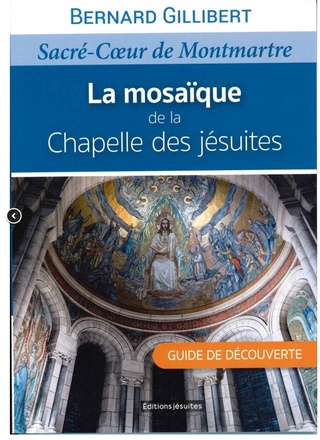 LA MOSAIQUE DE LA CHAPELLE DES JESUITES - SACRE COEUR DE MONTMARTRE. GUIDE DE DECOUVERTE