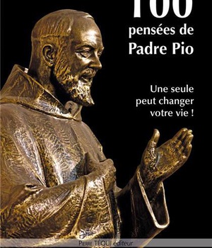 100 PENSEES DE PADRE PIO - UNE SEULE PEUT CHANGER VOTRE VIE !