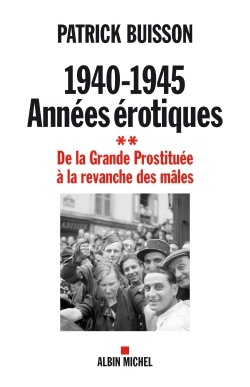 1940-1945 ANNEES EROTIQUES - TOME 2 - DE LA GRANDE PROSTITUEE A LA REVANCHE DES MALES