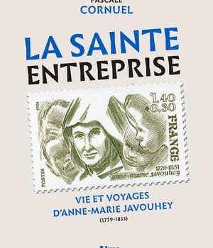 LA SAINTE ENTREPRISE. VIE ET VOYAGES D'ANNE-MARIE JAVOUHEY (1779-1851)