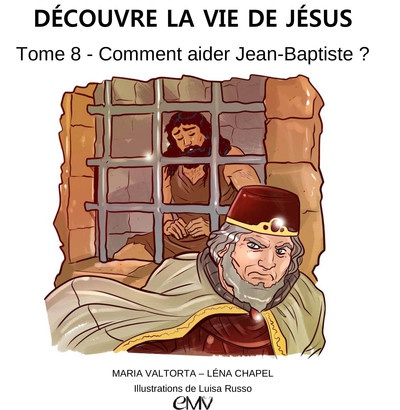 DECOUVRE LA VIE DE JESUS, TOME 8 - COMMENT AIDER JEAN-BAPTISTE ? - L408