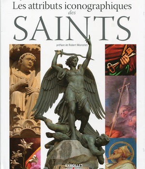 LES ATTRIBUTS ICONOGRAPHIQUES DES SAINTS - PREFACE DE ROBERT MORCELLET.