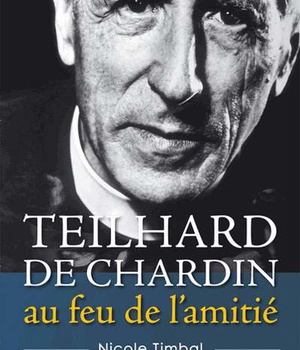 TEILHARD DE CHARDIN, AU FEU DE L AMITIE
