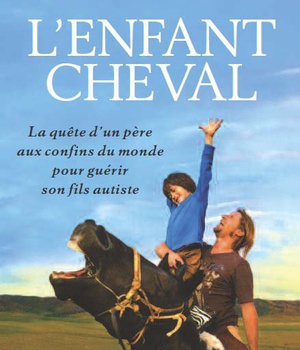 L'ENFANT CHEVAL - LA QUETE D'UN PERE AUX CONFINS DU MONDE POUR GUERIR SON FILS AUTISTE
