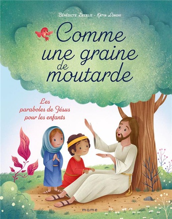 COMME UNE GRAINE DE MOUTARDE LES PARABOLES DE JESUS POUR LES ENFANTS