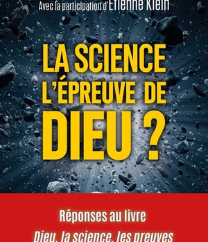 LA SCIENCE L'EPREUVE DE DIEU ? - REPONSES AU LIVRE DIEU, LA SCIENCE, LES PREUVES