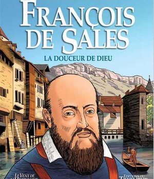 SAINTS ET SAINTES DE DIEU - FRANCOIS DE SALES - LA DOUCEUR DE DIEU