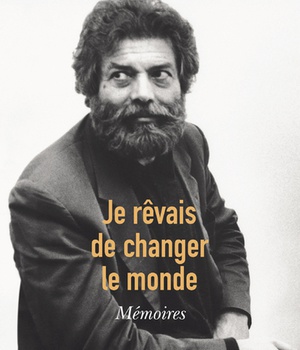 JE REVAIS DE CHANGER LE MONDE - MEMOIRES