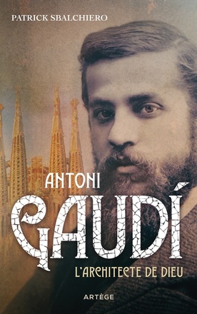 ANTONI GAUDI - L'ARCHITECTE DE DIEU