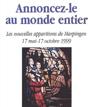 ANNONCEZ-LE AU MONDE ENTIER - LES NOUVELLES APPARITIONS DE MARPINGEN : 17 MAI - 17 OCTOBRE 1999