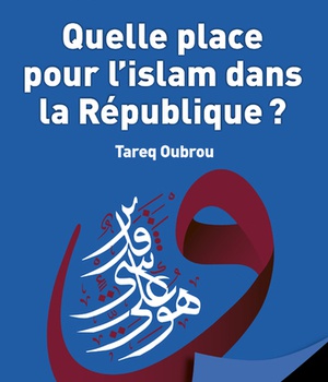 QUELLE PLACE POUR L'ISLAM DANS LA REPUBLIQUE ? POUR LES NULS CA FAIT DEBAT