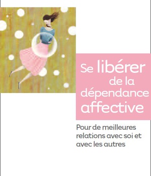 VAINCRE LA DEPENDANCE AFFECTIVE - POUR NE PLUS VIVRE UNIQUEMENT PAR LE REGARD DES AUTRES