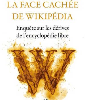 LA FACE CACHEE DE WIKIPEDIA - ENQUETE SUR LES DERIVES DE L'ENCYCLOPEDIE LIBRE