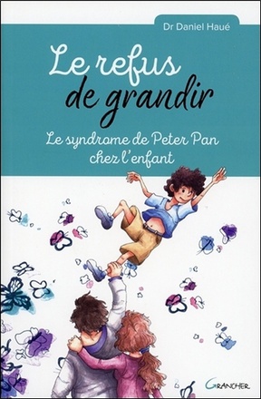 LE REFUS DE GRANDIR - LE SYNDROME DE PETER PAN CHEZ L'ENFANT