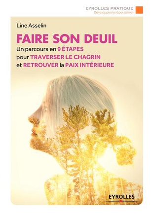 FAIRE SON DEUIL - UN PARCOURS EN 9 ETAPES POUR TRAVERSER LE CHAGRIN ET RETROUVER LA PAIX INTERIEURE
