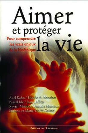 AIMER ET PROTEGER LA VIE - POUR COMPRENDRE LES VRAIS ENJEUX DE LA BIOETHIQUE
