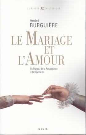 MARIAGE ET L AMOUR. EN FRANCE, DE LA RENNAISSANCE A LA REVOLUTION