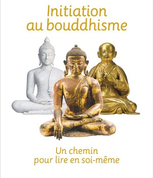 INITIATION AU BOUDDHISME - UN CHEMIN POUR LIRE EN SOI-MEME