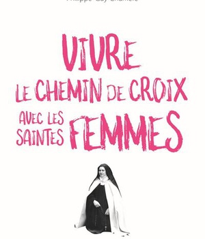 VIVRE LE CHEMIN DE CROIX AVEC LES SAINTES FEMMES