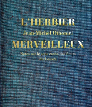 L'HERBIER MERVEILLEUX. NOTES SUR LE SENS CACHE DES FLEURS DU LOUVRE - ILLUSTRATIONS, COULEUR