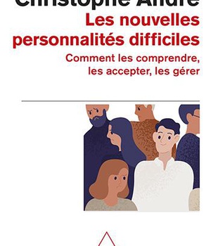 LES NOUVELLES PERSONNALITES DIFFICILES - COMMENT LES COMPRENDRE, LES ACCEPTER, LES GERER