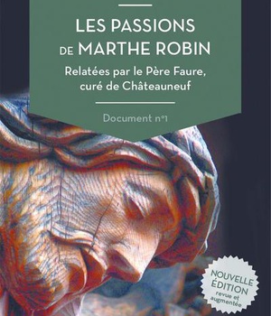 LES PASSIONS DE MARTHE ROBIN - RELATEES PAR LE PERE FAURE, CURE DE CHATEAUNEUF