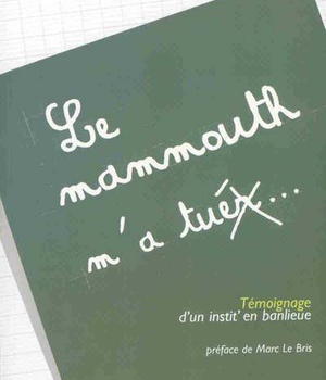 LE MAMMOUTH M'A TUER - TEMOIGNAGE D'UN INSTIT' EN BANLIEUE