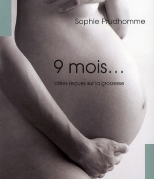 9 MOIS  - IDEES RECUES SUR LA GROSSESSE