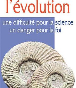 L'EVOLUTION - UNE DIFFICULTE POUR LA SCIENCE, UN DANGER POUR LA FOI