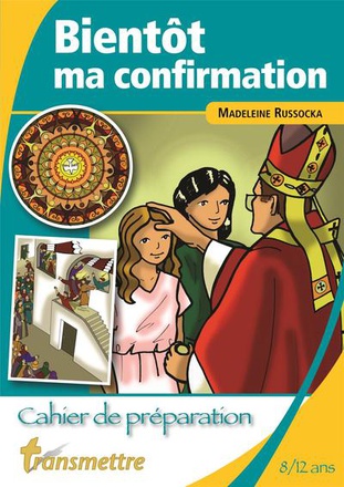 BIENTOT MA CONFIRMATION - CAHIER DE PREPARATION POUR LES 8-12 ANS