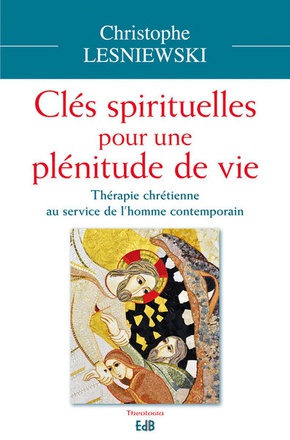 CLES SPIRITUELLES POUR UNE PLENITUDE DE VIE - THERAPIE CHRETIENNE AU SERVICE DE L HOMME CONTEMPORAIN