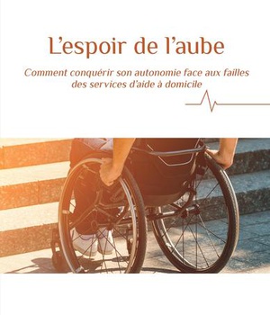 L'ESPOIR DE L'AUBE - COMMENT CONQUERIR SON AUTONOMIE FACE AUX FAILLES DES SERVICES D'AIDE A DOMICILE