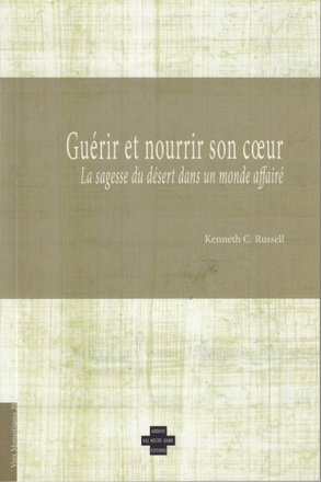 GUERIR ET NOURRIR SON COEUR - LA SAGESSE DU DESERT DANS UN MONDE AFFAIRE