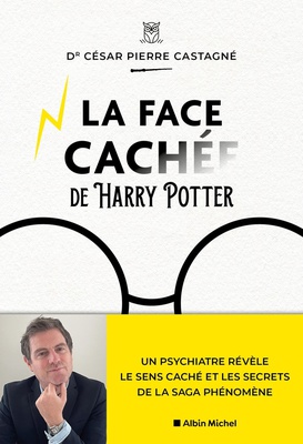 LA FACE CACHEE D'HARRY POTTER - UN PSYCHIATRE REVELE LE SENS CACHE ET LES SECRETS DE LA SAGA PHENOME