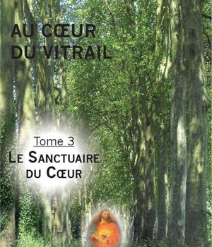 AU COEUR DU VITRAIL - TOME 3 - LE SANCTUAIRE DU COEUR