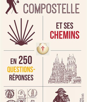 DECOUVRIR COMPOSTELLE ET SES CHEMINS EN 250 QUESTIONS/REPONSES