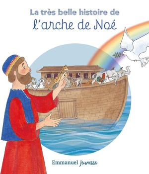 LA TRES BELLE HISTOIRE DE - T02 - LA TRES BELLE HISTOIRE DE L'ARCHE DE NOE - EDITION ILLUSTREE