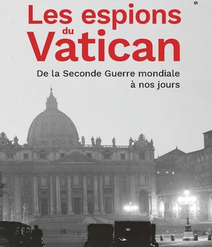LES ESPIONS DU VATICAN - DE LA SECONDE GUERRE MONDIALE A NOS JOURS