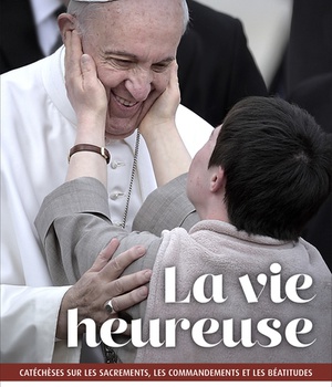 VIE HEUREUSE (LA) - CATECHESE SUR LES SACREMENTS, LES COMMANDEMENTS ET LES BEATITUDES