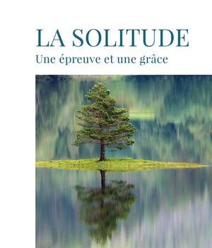 LA SOLITUDE, UNE EPREUVE ET UNE GRACE
