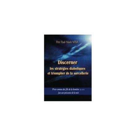 DISCERNER LES STRATEGIES DIABOLIQUES ET TRIOMPHER DE LA SORCELLERIE - PRIER COMME DES FILS DE LA LUM