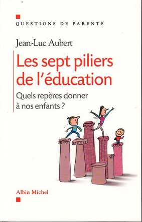 LES SEPT PILIERS DE L'EDUCATION - QUELS REPERES DONNER A NOS ENFANTS ?