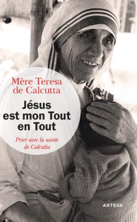 JESUS EST MON TOUT EN TOUT - PRIER AVEC LA SAINTE DE CALCUTTA