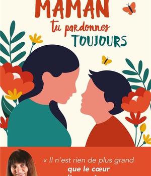 MAMAN TU PARDONNES TOUJOURS - IL N'EST RIEN DE PLUS GRAND QUE LE COEUR D'UNE MERE